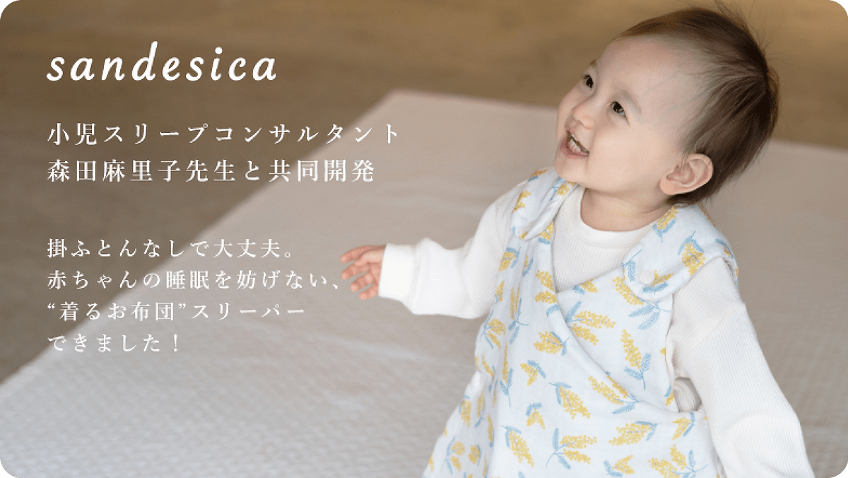 sandesica 小児スリープコンサルタント森田麻里子先生と共同開発 掛ふとんなしで大丈夫。赤ちゃんの睡眠を妨げない、「着るお布団」スリーパーできました！