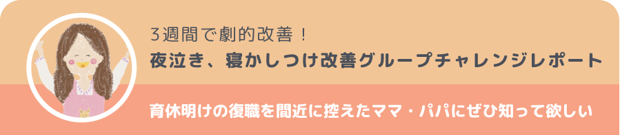 3週間で劇的改善！夜泣き、寝かしつけ改善グループチャレンジレポート育休明けの復職を間近に控えたママ・パパにぜひ知って欲しい